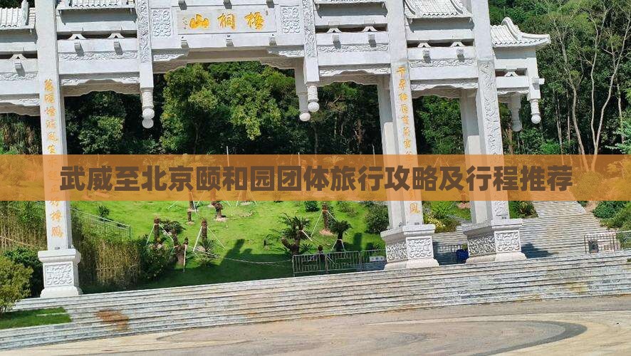 武威至北京颐和园团体旅行攻略及行程推荐