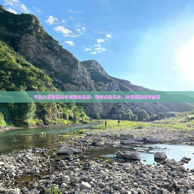 节到北京慕田峪长城团体旅游：领略古韵风光，共享团圆佳节盛宴