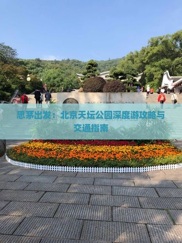思茅出发：北京天坛公园深度游攻略与交通指南