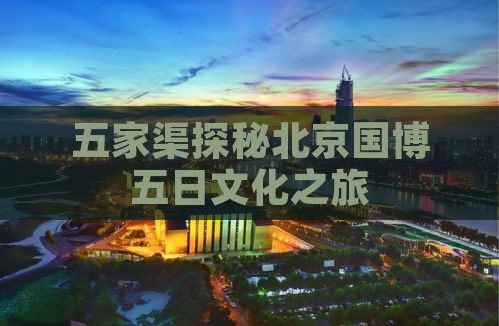 五家渠探秘北京国博五日文化之旅