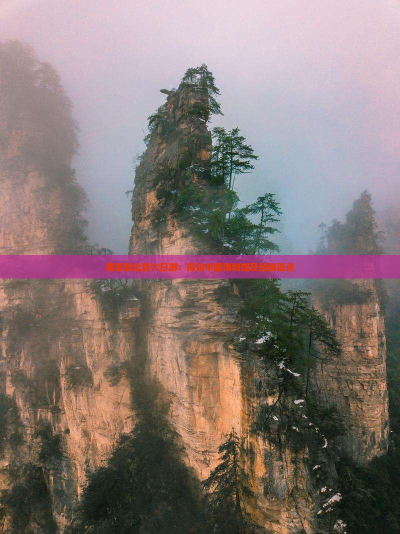 南京到北京六日游：探访中国博物馆及经典景点