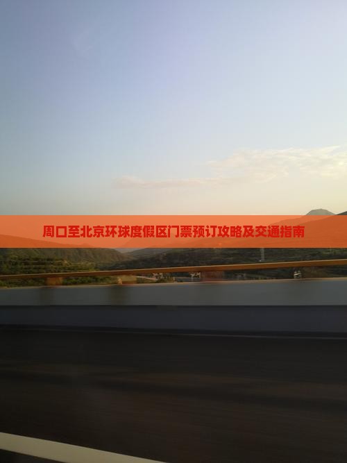 周口至北京环球度假区门票预订攻略及交通指南