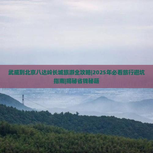 武威到北京八达岭长城旅行社