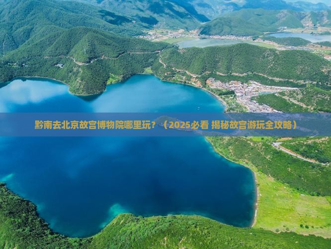 黔南去北京故宫博物院哪里玩