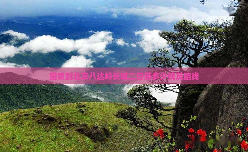 醴陵到北京八达岭长城二日游