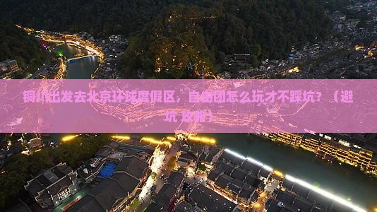 铜川到北京环球度假区自由团 铜川到北京环球度假区自由团