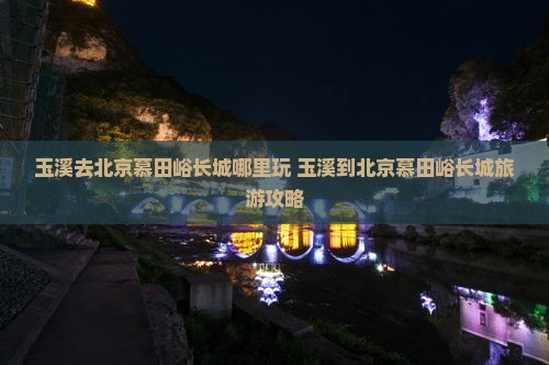 玉溪去北京慕田峪长城哪里玩