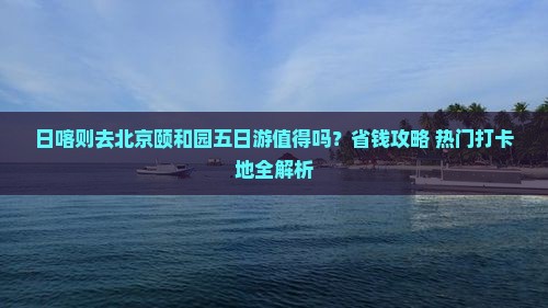 日喀则去北京颐和园五日游