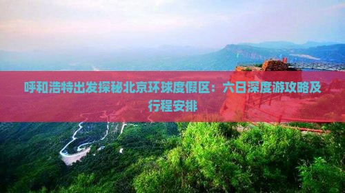 呼和浩特出发探秘北京环球度假区：六日深度游攻略及行程安排