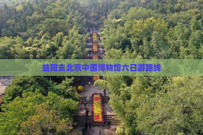 益阳去北京中国博物馆六日游路线
