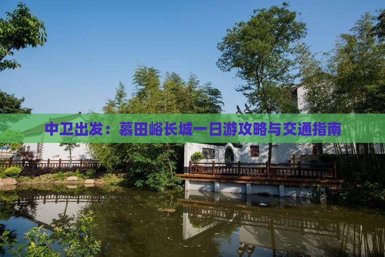 中卫出发：慕田峪长城一日游攻略与交通指南