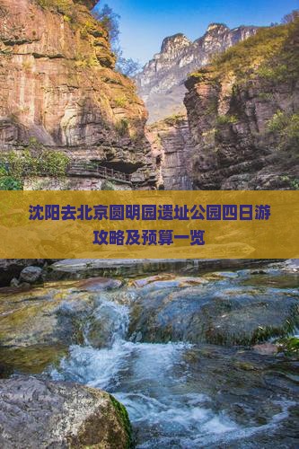 沈阳去北京圆明园遗址公园四日游攻略及预算一览