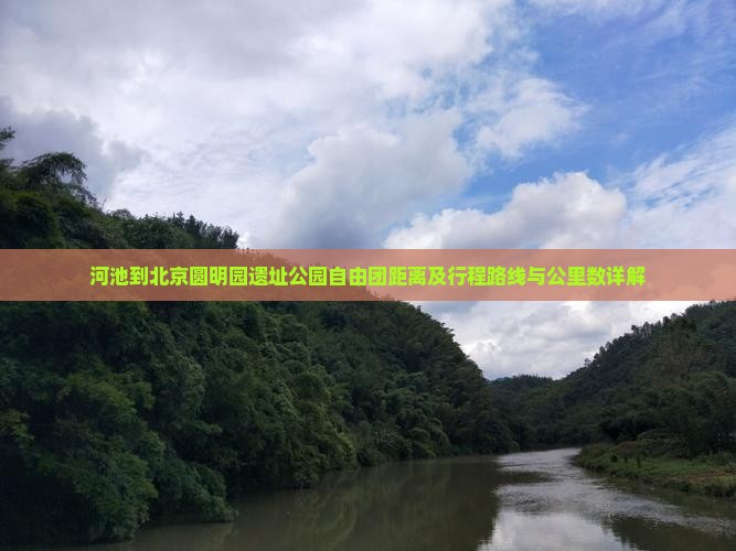 河池到北京圆明园遗址公园自由团距离及行程路线与公里数详解
