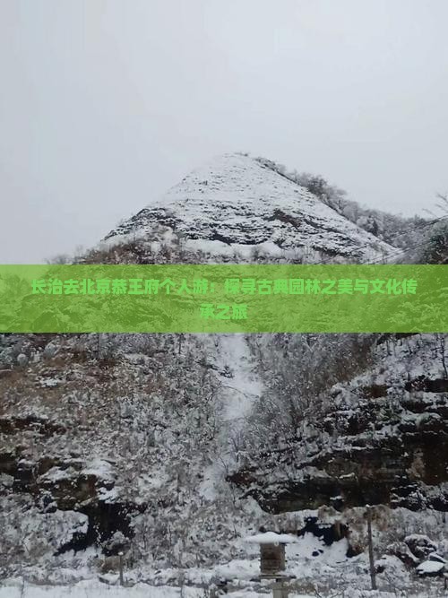 长治去北京恭王府个人游：探寻古典园林之美与文化传承之旅
