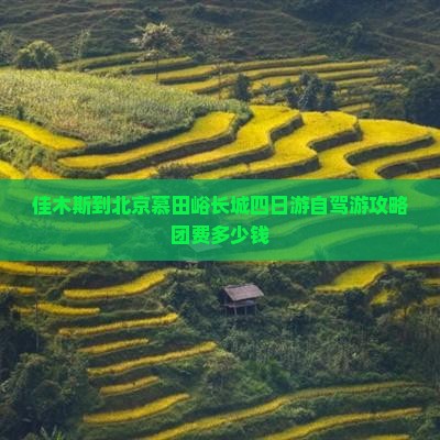 佳木斯到北京慕田峪长城四日游自驾游攻略团费多少钱