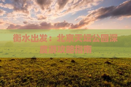 衡水出发：北京天坛公园深度游攻略指南