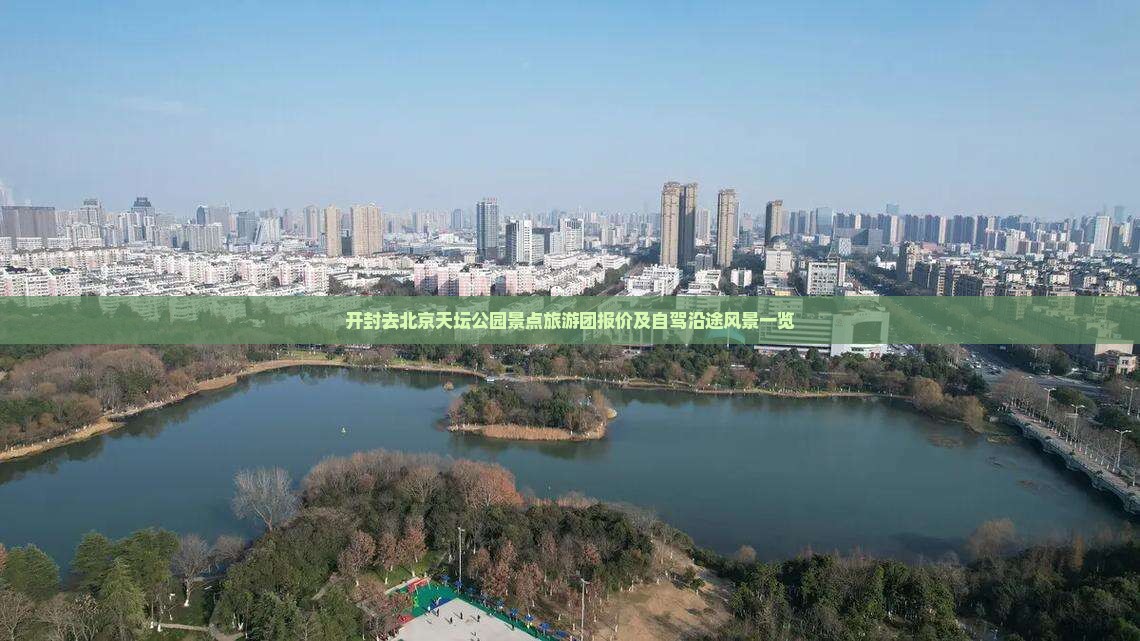 开封去北京天坛公园景点旅游团报价及自驾沿途风景一览