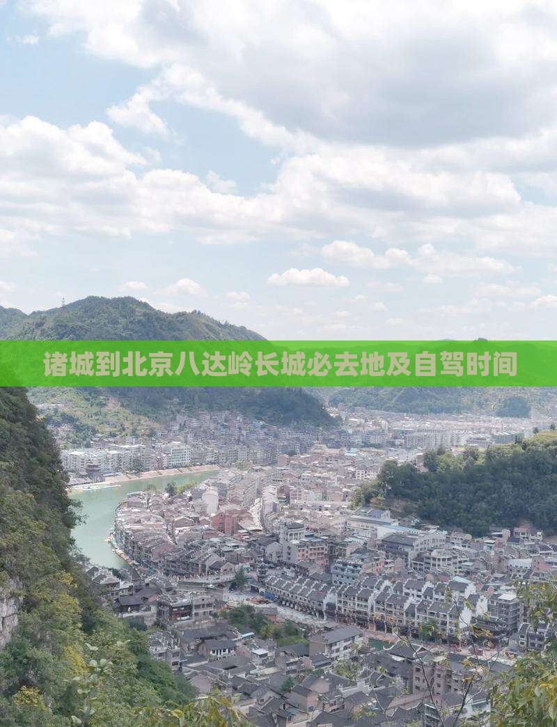 诸城到北京八达岭长城必去地及自驾时间 诸城到北京八达岭长城必去地及自驾时间