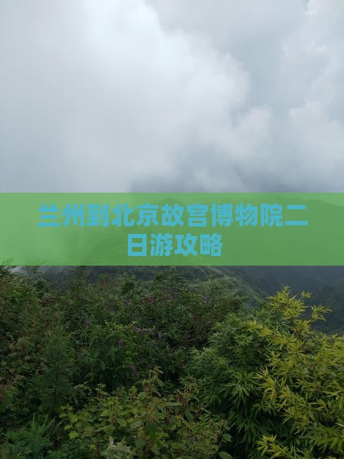 兰州到北京故宫博物院二日游攻略