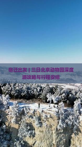 宿迁出发 | 三日北京动物园深度游攻略与行程安排