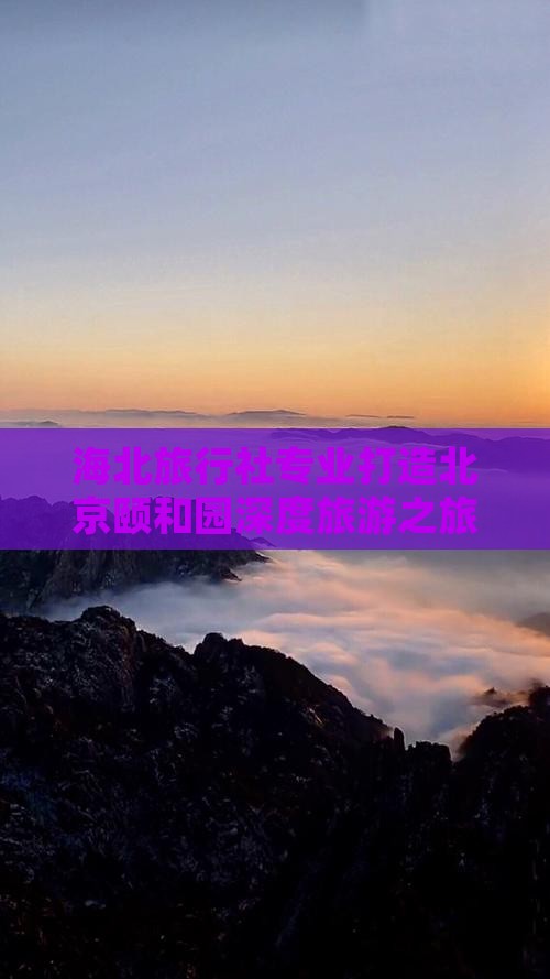海北旅行社专业打造北京颐和园深度旅游之旅