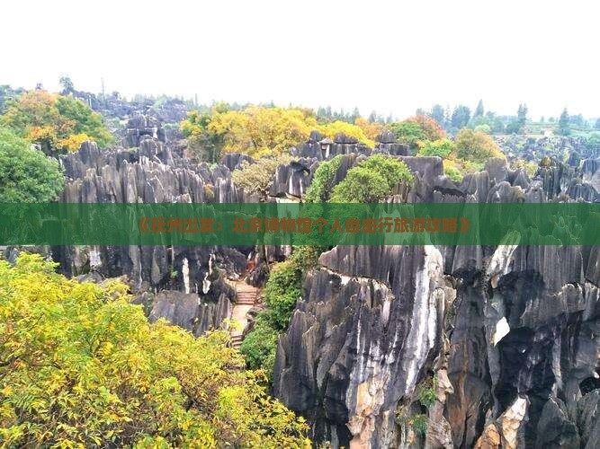 《抚州出发：北京博物馆个人自由行旅游攻略》