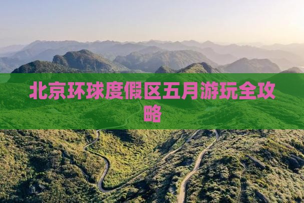 北京环球度假区五月游玩全攻略
