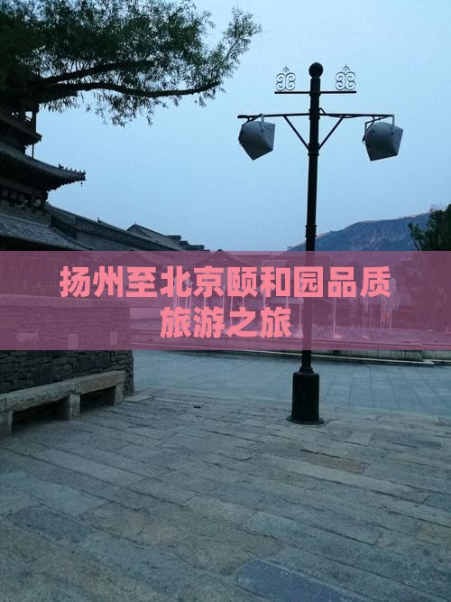 扬州至北京颐和园品质旅游之旅