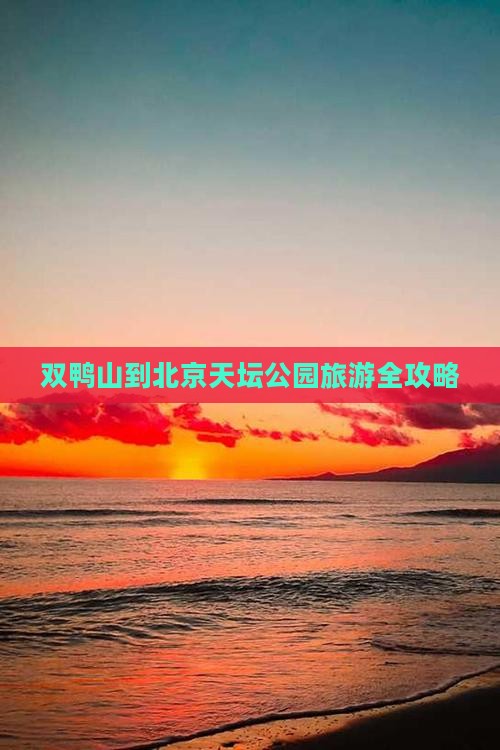 双鸭山到北京天坛公园旅游全攻略