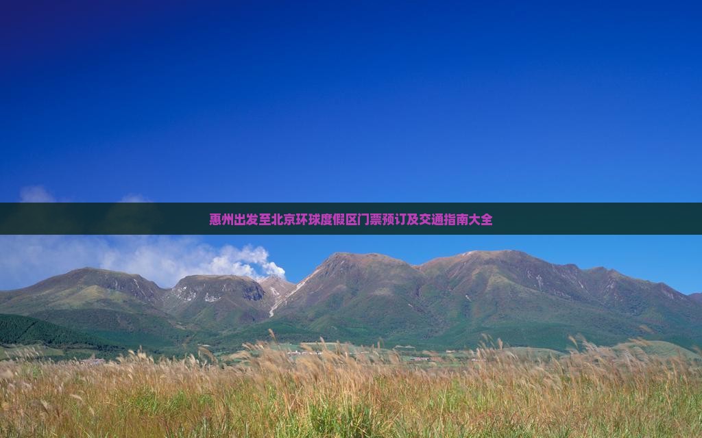 惠州出发至北京环球度假区门票预订及交通指南大全