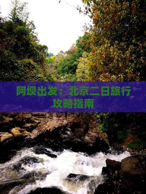 阿坝出发：北京二日旅行攻略指南