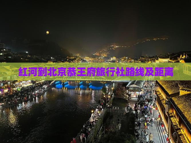 红河到北京恭王府旅行社路线及距离