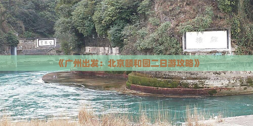 《广州出发：北京颐和园二日游攻略》