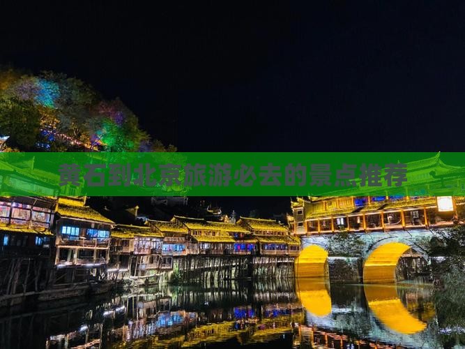 黄石到北京旅游必去的景点推荐