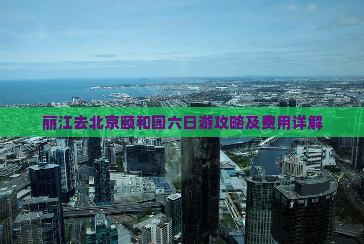 丽江去北京颐和园六日游攻略及费用详解