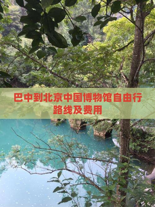 巴中到北京中国博物馆自由行路线及费用