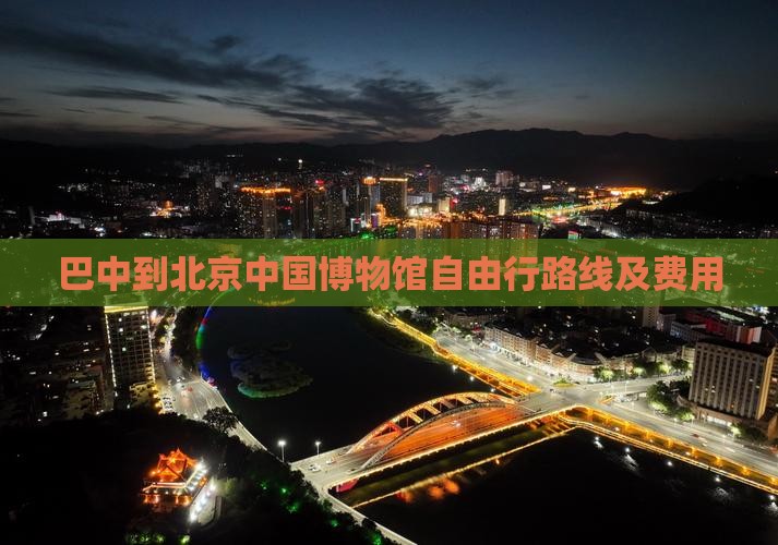 巴中到北京中国博物馆自由行路线及费用