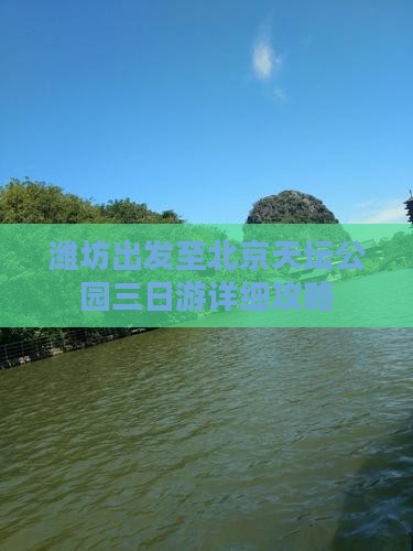 潍坊出发至北京天坛公园三日游详细攻略