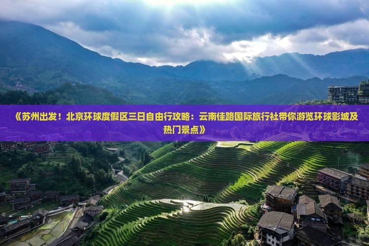 《苏州出发！北京环球度假区三日自由行攻略：云南佳路国际旅行社带你游览环球影城及热门景点》
