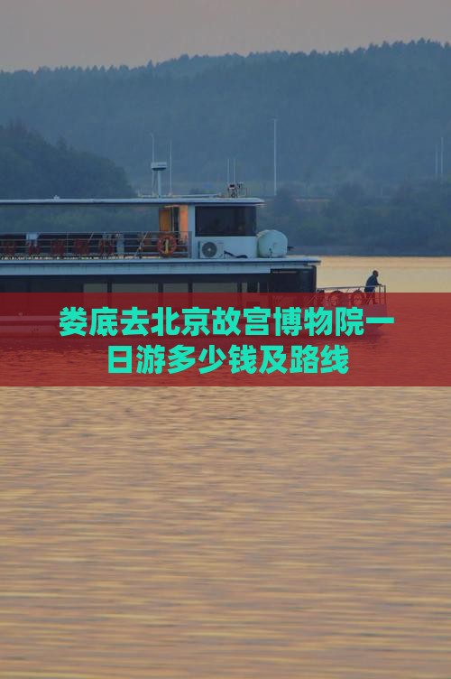 娄底去北京故宫博物院一日游多少钱及路线