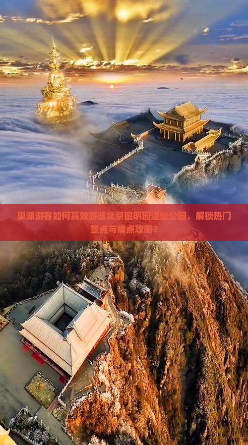 巢湖游客如何高效游览北京圆明园遗址公园，解锁热门景点与痛点攻略？