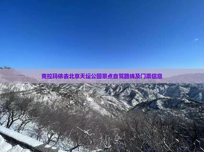 克拉玛依去北京天坛公园景点自驾路线及门票信息