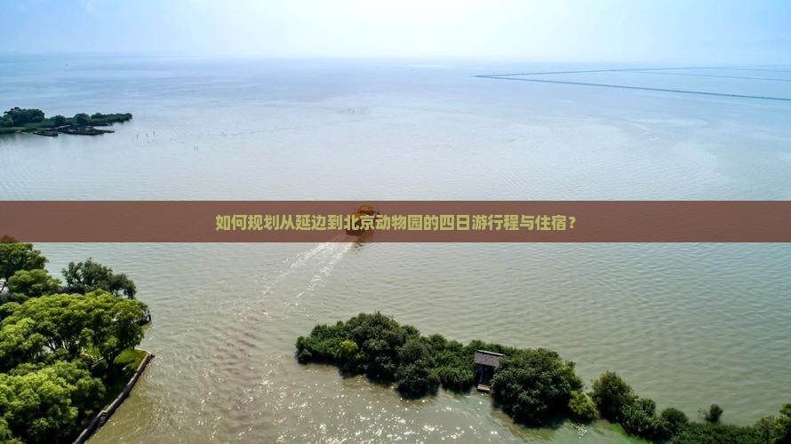 如何规划从延边到北京动物园的四日游行程与住宿？