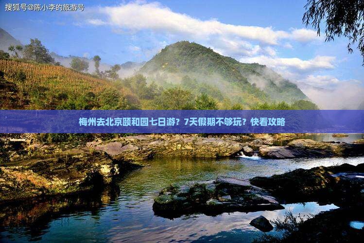 梅州去北京颐和园七日游？7天假期不够玩？快看攻略