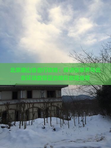 北京唐山自由行攻略：探访张家界与北京环球度假区的精彩旅程推荐