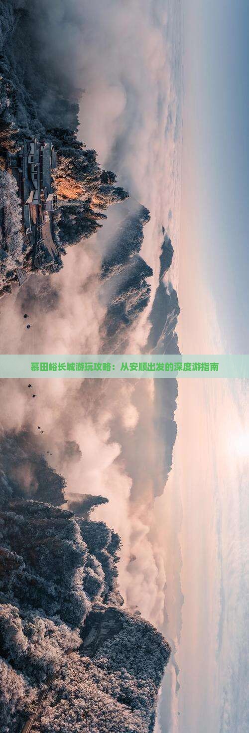 慕田峪长城游玩攻略：从安顺出发的深度游指南
