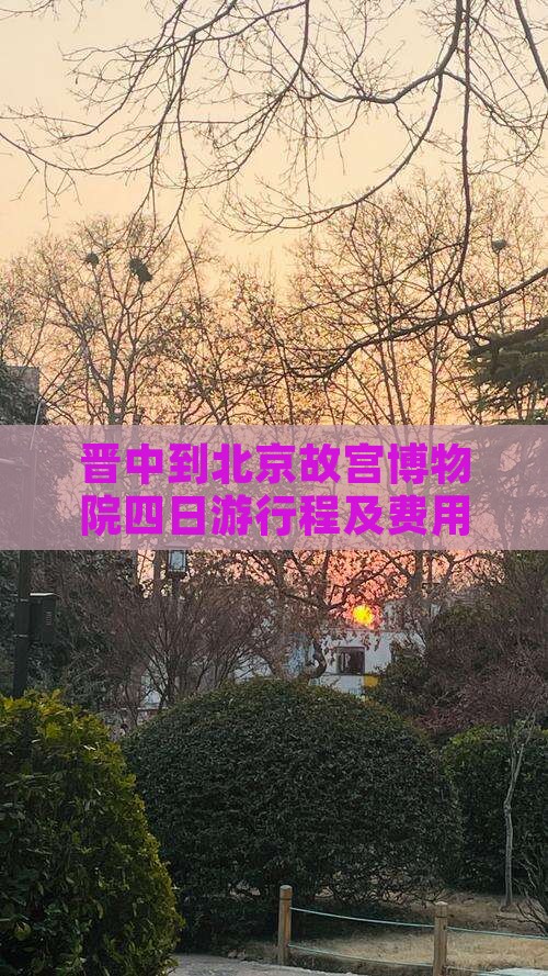 晋中到北京故宫博物院四日游行程及费用详解