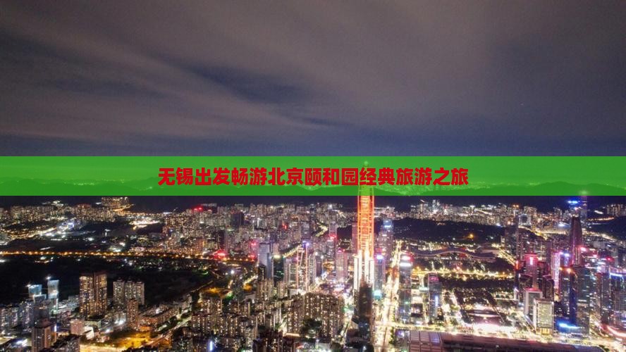 无锡出发畅游北京颐和园经典旅游之旅
