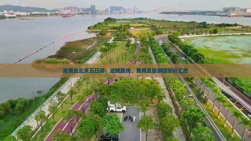 淮南去北京五日游：攻略路线、费用及旅游团报价汇总
