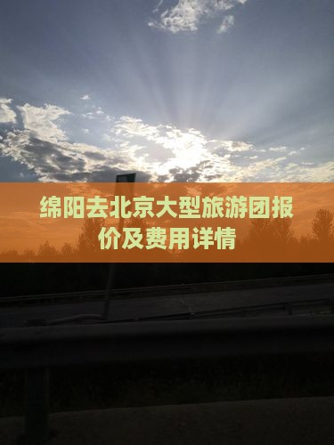 绵阳去北京大型旅游团报价及费用详情